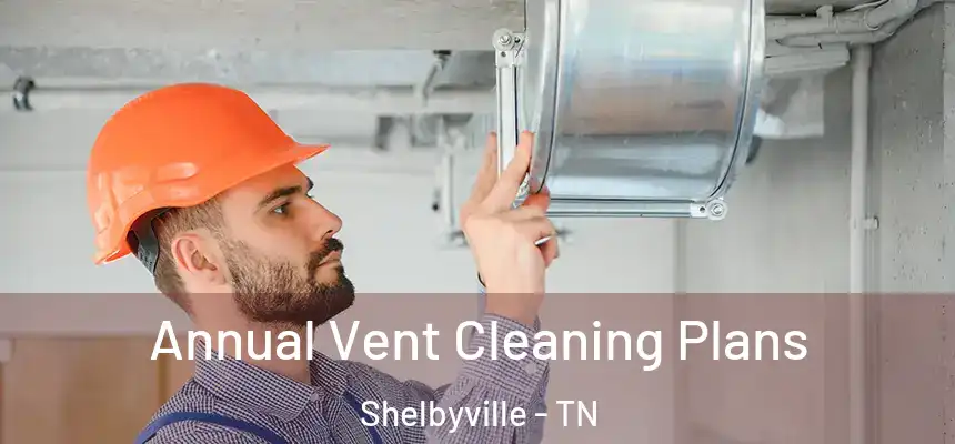  Annual Vent Cleaning Plans Shelbyville - TN