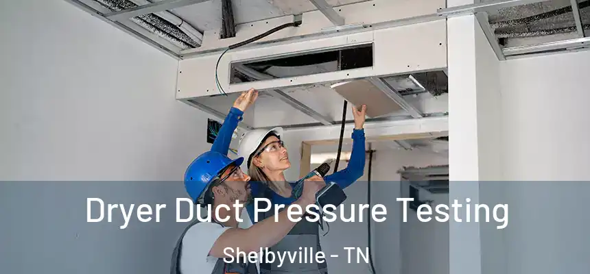  Dryer Duct Pressure Testing Shelbyville - TN