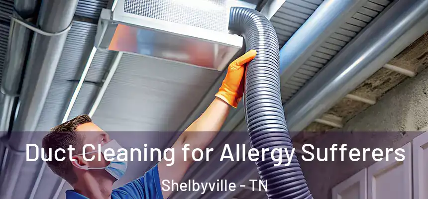  Duct Cleaning for Allergy Sufferers Shelbyville - TN