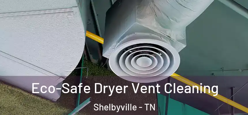  Eco-Safe Dryer Vent Cleaning Shelbyville - TN