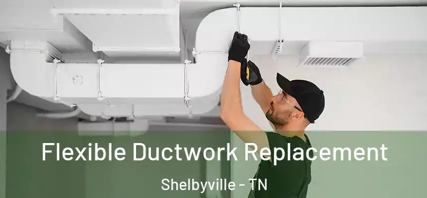 Flexible Ductwork Replacement Shelbyville - TN